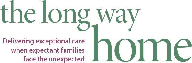 The long way home: Delivering exceptional care when expectant families face the unexpected